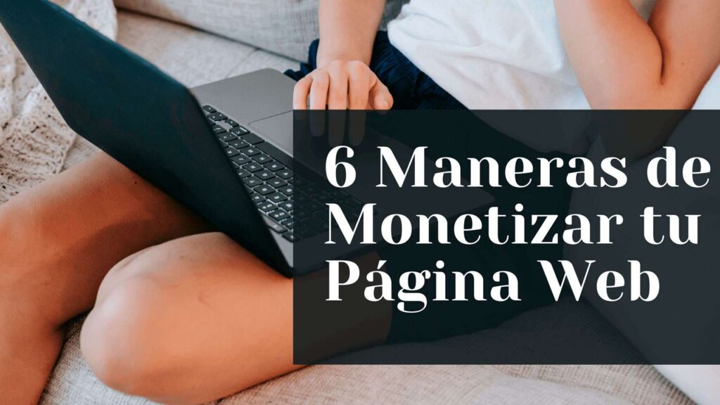 6 Maneras de Monetizar tu Página Web