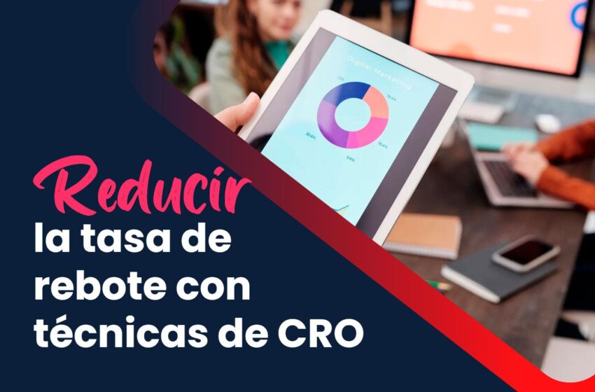 Cómo reducir la tasa de rebote en tu sitio web utilizando técnicas de CRO